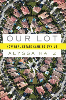 Hardcover Our Lot: How Real Estate Came to Own Us Book