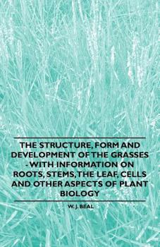 Paperback The Structure, Form and Development of the Grasses - With Information on Roots, Stems, the Leaf, Cells and Other Aspects of Plant Biology Book