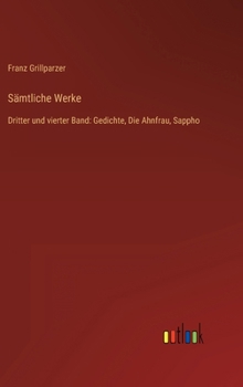 Hardcover Sämtliche Werke: Dritter und vierter Band: Gedichte, Die Ahnfrau, Sappho [German] Book