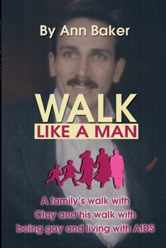 Walk Like a Man: A family's walk with Clay and his walk with being gay and living with AIDS