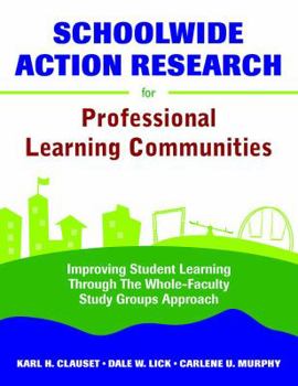 Paperback Schoolwide Action Research for Professional Learning Communities: Improving Student Learning Through The Whole-Faculty Study Groups Approach Book