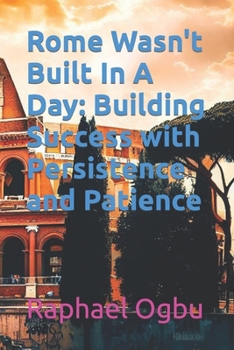 Paperback Rome Wasn't Built In A Day: Building Success with Persistence and Patience [Large Print] Book