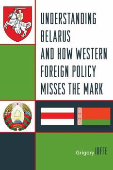 Paperback Understanding Belarus and How Western Foreign Policy Misses the Mark Book