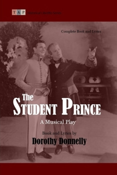 The Student Prince: A Musical Play: Complete Book and Lyrics (Historical Libretto Series)