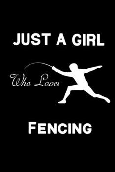Just a girl who loves Fencing: Perfect journal gift for girls notebook That loves sports: Blank Lined Notebook /  ( 6 x 9 - 120 Blank Lined Pages ) Matte Finish