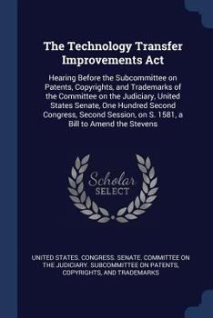 The Technology Transfer Improvements Act: Hearing Before the Subcommittee on Patents, Copyrights, and Trademarks of the Committee on the Judiciary, United States Senate, One Hundred Second Congress, S