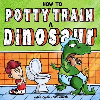 How to Potty Train a Dinosaur: A Hilarious Book for the Trainee, the Trainer, and the Trained!
