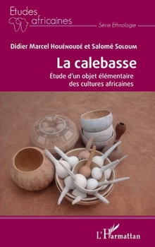 La calebasse. Étude d'un objet élémentaire des cultures africaines (Études Africaines) (French Edition)