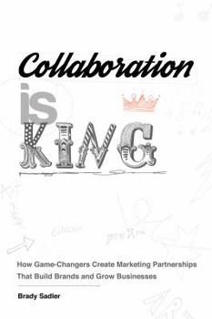 Hardcover Collaboration is King: How Game-Changers Create Marketing Partnerships That Build Brands and Grow Businesses Book