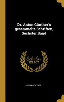 Dr. Anton G�nther's Gesammelte Schriften, Sechster Band
