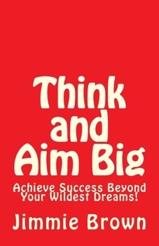 Paperback Think and Aim Big: Achieve Success Beyond Your Wildest Dreams! Book
