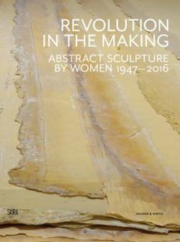 Hardcover Revolution in the Making: Abstract Sculpture by Women 1947-2016 Book