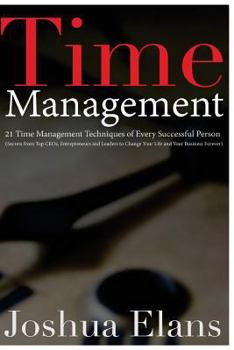 Paperback Time Management: 21 Time Management Techniques of Every Successful Person (Secrets From Top CEOs, Entrepreneurs and Leaders to Change Y Book