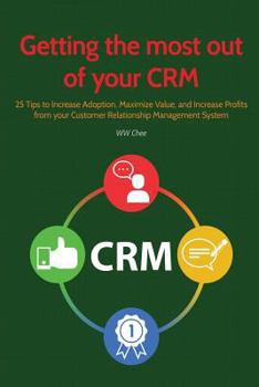 Paperback Getting the Most Out of Your Crm: 25 Tips to Increase Adoption, Maximize Value and Increase Profits from Your Customer Relationship Management System Book