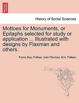 Paperback Mottoes for Monuments, or Epitaphs Selected for Study or Application ... Illustrated with Designs by Flaxman and Others. Book