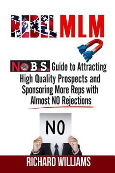Paperback Rebel MLM: No B.S. Guide to Attracting High Quality Prospects and Sponsoring More Reps with Almost NO Rejections Book