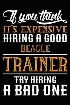 If you think it's expensive Hiring a good Beagle Trainer Try Hiring A Bad One: Beagle Training Log Book gifts. Best Dog Trainer Log Book gifts For Dog ... Trainer Log Book Gifts is the perfect gifts.