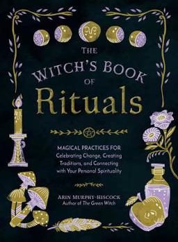 Hardcover The Witch's Book of Rituals: Magical Practices for Celebrating Change, Creating Traditions, and Connecting with Your Personal Spirituality Book