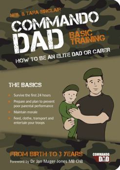 Paperback Commando Dad: Basic Training: How to Be an Elite Dad or Carer from Birth to Three Years Book