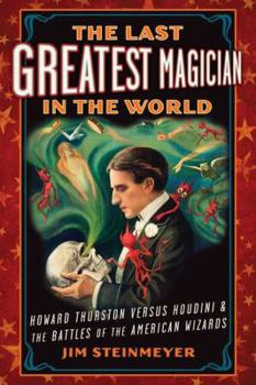 Hardcover The Last Greatest Magician in the World: Howard Thurston Versus Houdini & the Battles of the American Wizards Book