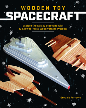 Paperback Wooden Toy Spacecraft: Explore the Galaxy & Beyond with 13 Easy-To-Make Woodworking Projects Book