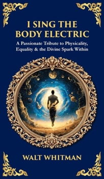 I Sing the Body Electric: A Passionate Tribute to Physicality, Equality & the Divine Spark Within (Deluxe Hardbound Edition) (Library of Alexandria)