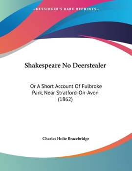 Paperback Shakespeare No Deerstealer: Or A Short Account Of Fulbroke Park, Near Stratford-On-Avon (1862) Book