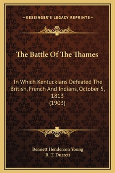 Hardcover The Battle Of The Thames: In Which Kentuckians Defeated The British, French And Indians, October 5, 1813 (1903) Book