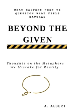 Paperback Beyond the Given: Thoughts on the Metaphors We Mistake for Reality Book