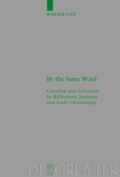 By The Same Word: Creation And Salvation In Hellenistic Judaism And Early Christianity (Beihefte Zur Zeitschrift Fur Die Neutestamentliche Wissenschaft Und Die Kunde Der Alteren Kirche 145)