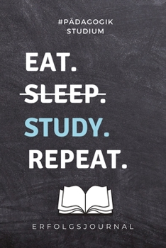 #PÄDAGOGIK STUDIUM EAT. SLEEP. STUDY. REPEAT. ERFOLGSJOURNAL: A5 Geschenkbuch ERFOLGSJOURNAL 2020 Lehramt Studium | Notizbuch für Pädagogik Studenten ... | Erstes Semester (German Edition)