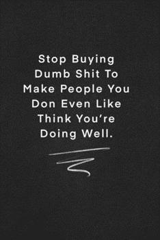 Paperback Stop Buying Dumb Shit To Make People You Don Even Like Think You're Doing Well.: Quote on Blackboard Notebook / Journal Gift / Doted, numbred, 120 Pag Book