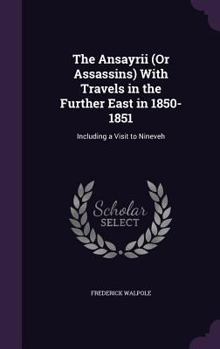 Hardcover The Ansayrii (Or Assassins) With Travels in the Further East in 1850-1851: Including a Visit to Nineveh Book