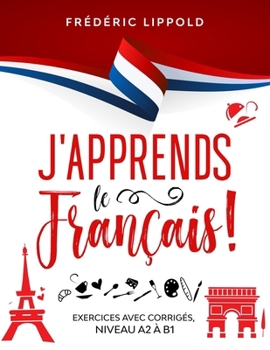Paperback J'apprends le français ! - Exercices avec corrigés, niveaux A2 à B1 [French] Book