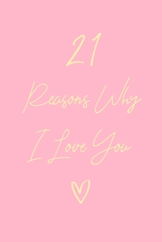 21 Reasons Why I Love You: 6x9" Lined Notebook/Journal Gift For Couples. Perfect Romantic, Birthday, Anniversary, Valentine's Gift