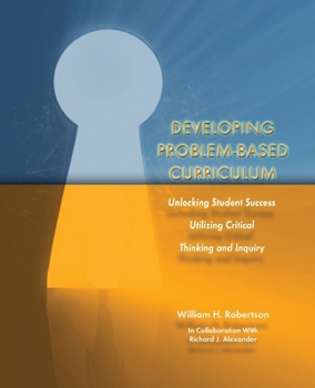 Paperback Developing Problem-Based Curriculum: Unlocking Student Success Utilizing Critical Thinking and Inquiry Book