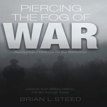 Hardcover Piercing the Fog of War: Recognizing Change on the Battlefield: Lessons from Military History, 216 BC Through Today Book