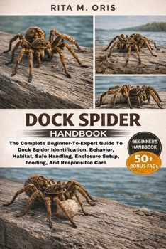 Paperback Dock Spider Handbook: The Complete Beginner-To-Expert Guide To Dock Spider Identification, Behavior, Habitat, Safe Handling, Enclosure Setup, Feeding, Book