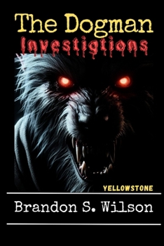 The Dogman Investigations: Yellowstone (Howard Thompson: Paranormal Investigator)