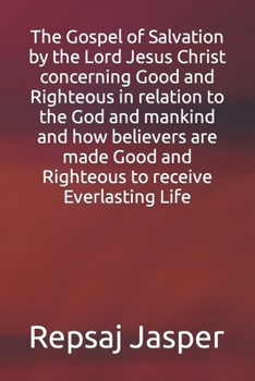 Paperback The Gospel of Salvation by the Lord Jesus Christ concerning Good and Righteous in relation to the God and mankind and how believers are made Good and Book