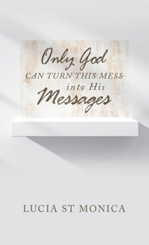 Hardcover Only God Can Turn This Mess into His Messages Book