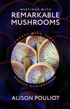 Hardcover Meetings with Remarkable Mushrooms: Forays with Fungi Across Hemispheres Book