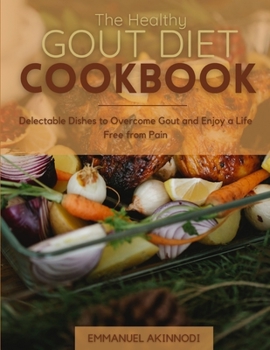 Paperback The Healthy Gout Diet Cookbook: Delectable Dishes to Overcome Gout and Enjoy a Life Free from Pain Book