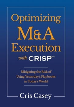 Hardcover Optimizing M&A Execution with CRISP(TM): Mitigating the Risk of Using Yesterday's Playbook in Today's World Book