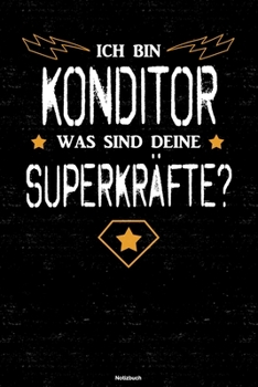 Ich bin Konditor was sind deine Superkräfte? Notizbuch: Konditor Journal DIN A5 liniert 120 Seiten Geschenk (German Edition)