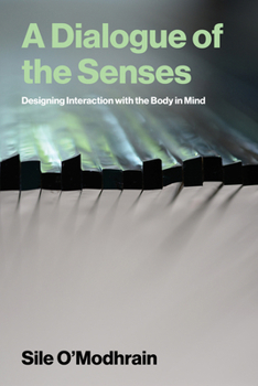 A Dialogue of the Senses: Designing Interaction with the Body in Mind