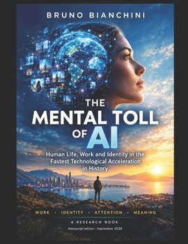 The Mental Toll of AI: Human Life, Work and Identity in the Fastest Technological Acceleration in History