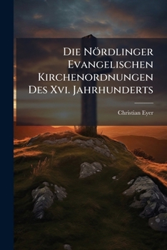 Paperback Die Nördlinger Evangelischen Kirchenordnungen Des Xvi. Jahrhunderts [German] Book