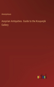 Hardcover Assyrian Antiquities. Guide to the Kouyunjik Gallery Book