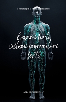 Legami forti, sistemi immunitari forti: i benefici per la salute delle relazioni (Italian Edition)